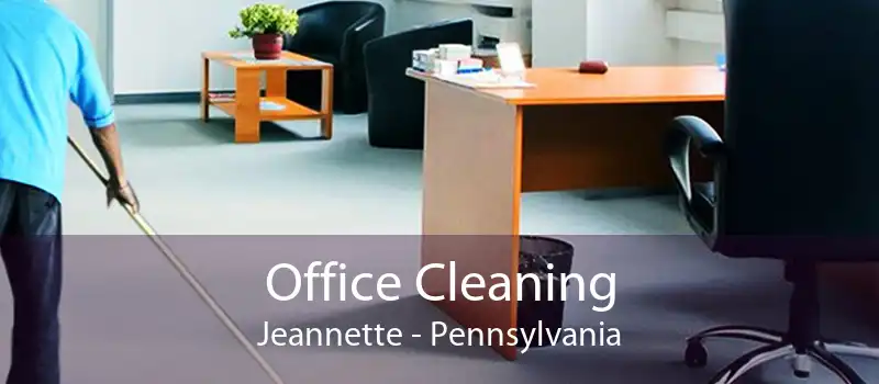Office Cleaning Jeannette - Pennsylvania